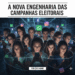 A nova engenharia das campanhas eleitorais